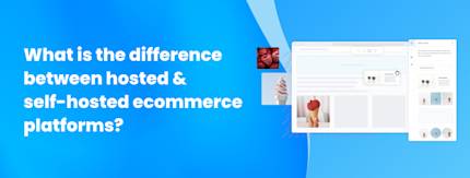 What is the difference between hosted and self-hosted ecommerce platforms?