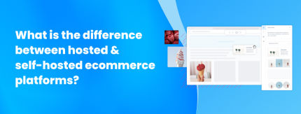 What is the difference between hosted and self-hosted ecommerce platforms?
