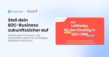 Shopware- und Klaviyo-Co-Branding-Banner mit der Überschrift „Stell dein B2C-Business zukunftssicher auf“ und dem Untertitel „Vereine deine Commerce- und Kundendaten nahtlos für nachhaltiges, skalierbares Wachstum.“ Rechts ist die Grafik „Leitfaden für den Einstieg in B2C CRM“ mit den Schlagworten Marketing, Service, Auswertungen und Datenplattform.