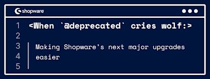 When '@deprecated' cries wolf: Making Shopware’s next major upgrades easier