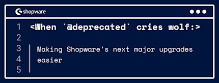 When '@deprecated' cries wolf: Making Shopware’s next major upgrades easier