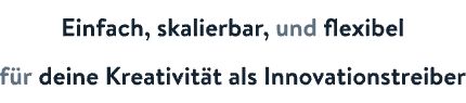 Textgrafik mit dem Schriftzug: 'Einfach, skalierbar, und flexibel für deine Kreativität als Innovationstreiber.'