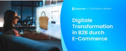 E-Commerce als zentraler Treiber der digitalen Transformation im B2B-Segment