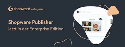 Shopware Publisher: Mit der CMS-Erweiterung jetzt noch professioneller an Erlebniswelten arbeiten