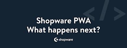 The future of Shopware PWA