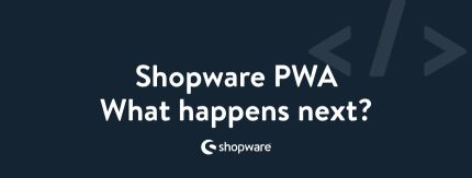 The future of Shopware PWA
