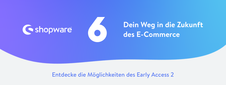 Shopware 6: Entdecke die Möglichkeiten des aktuellen Releases