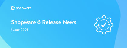 Shopware 6 Release News – June 2021