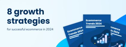 Ecommerce trends 2024: 8 growth strategies for digital commerce [free trend report]