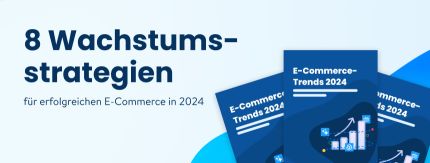 E-Commerce Trends 2024: 8 Wachstumsstrategien für den digitalen Handel [kostenloser Trendreport]