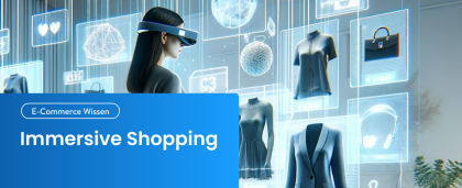 Immersive Shopping: Die Zukunft des E-Commerce