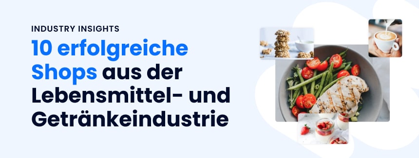 10 E-Commerce Erfolgsgeschichten aus der Lebensmittel- und Getränkeindustrie