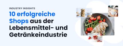 10 E-Commerce Erfolgsgeschichten aus der Lebensmittel- und Getränkeindustrie