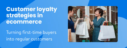 Customer loyalty strategies in ecommerce: Turning first-time buyers into regular customers