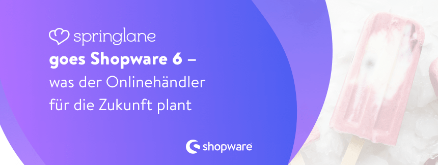 Springlane goes Shopware 6 – was der Onlinehändler für die Zukunft plant