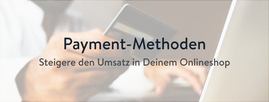 Steigere Deinen Umsatz mit der passenden Payment-Methode