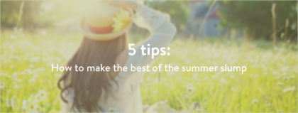 5 tips on how to make the best of the summer slump