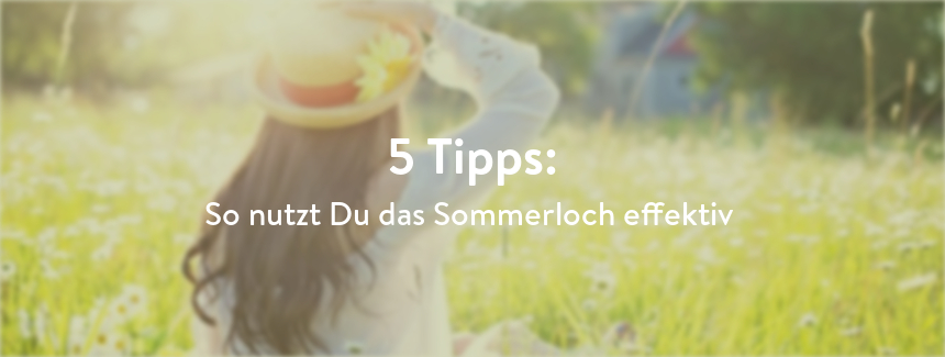 5 Tipps: So nutzt Du das Sommerloch effektiv