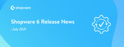 Shopware 6 Release News – July 2021