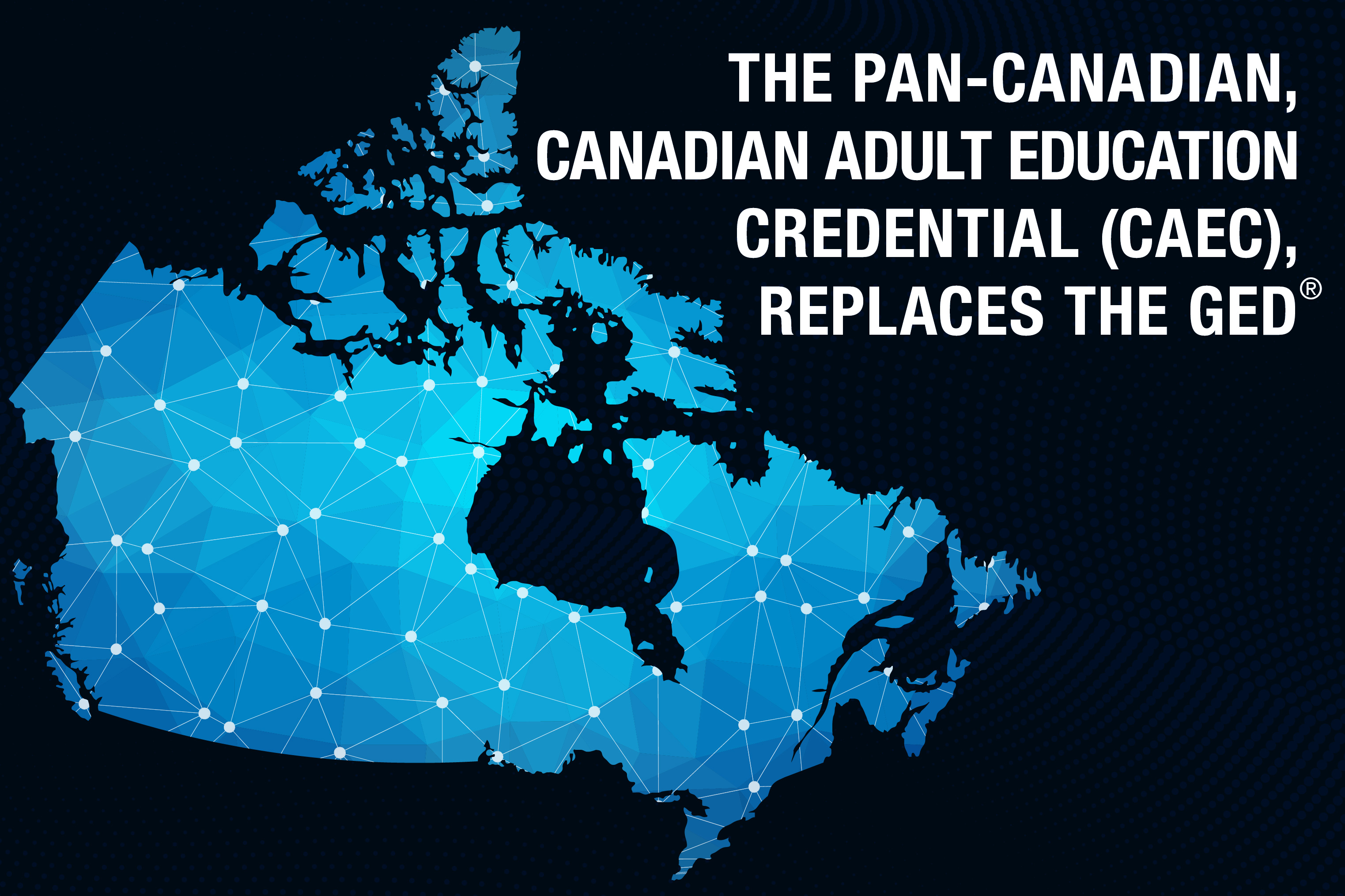 The Pan-Canadian, Canadian Adult Education Credential (CAEC), Replaces the GED®