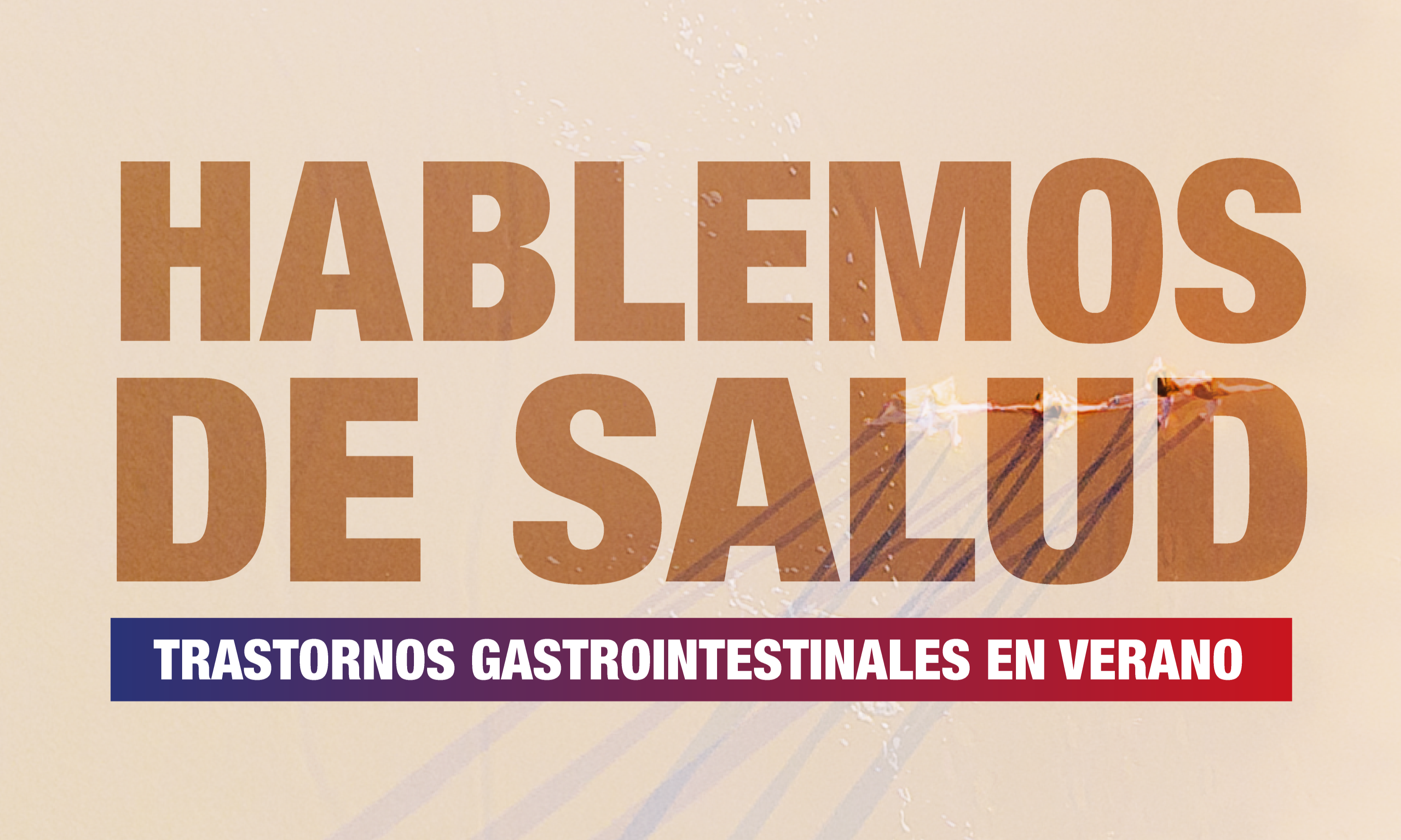 Hablemos de salud: Trastornos gastrointestinales en verano
