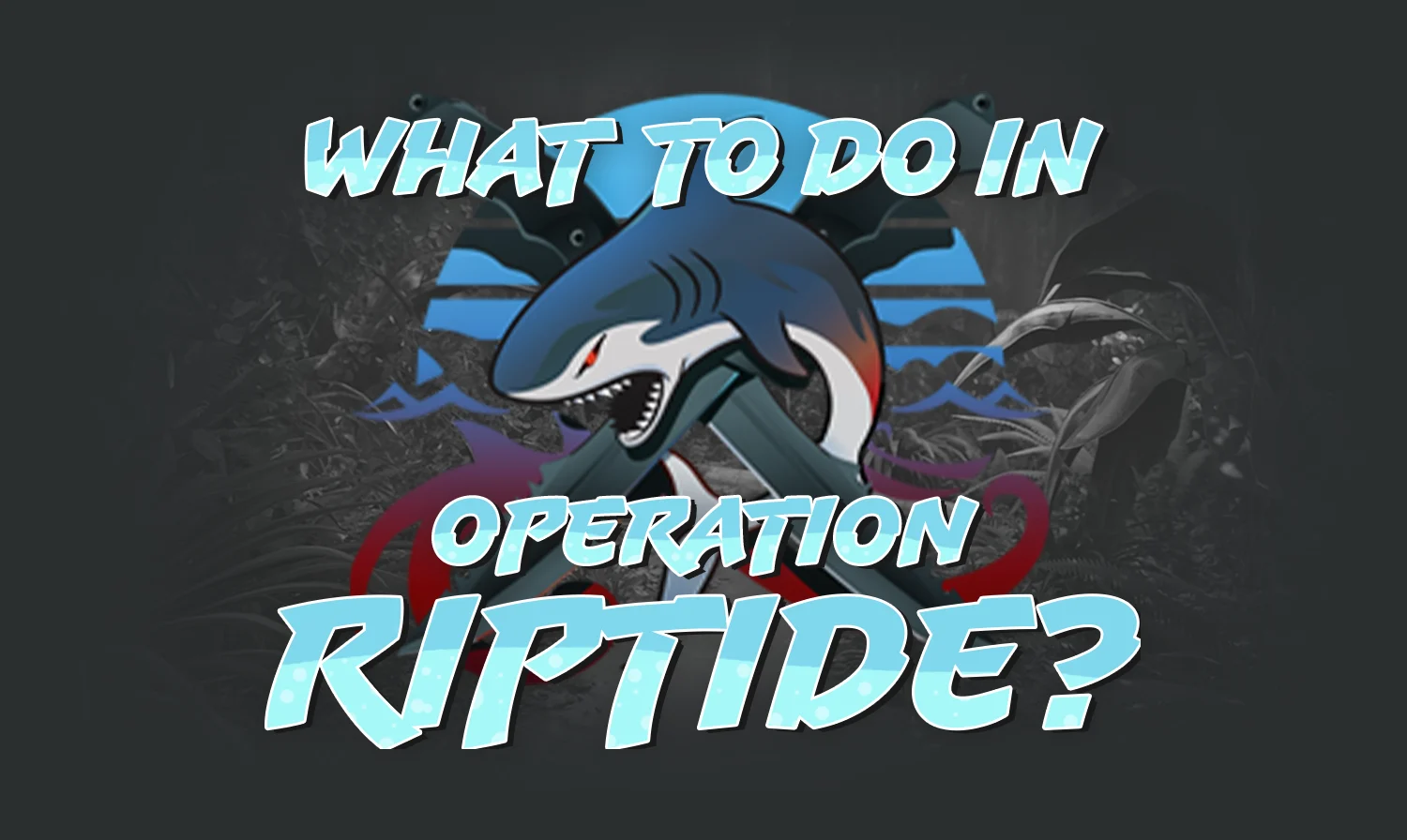 What Can You Do in Operation Riptide?