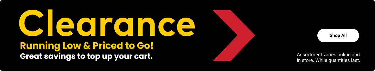 Clearance. Running Low & Priced to Go! Great savings to top up your cart. Assortment varies online and in store. While quantities last.