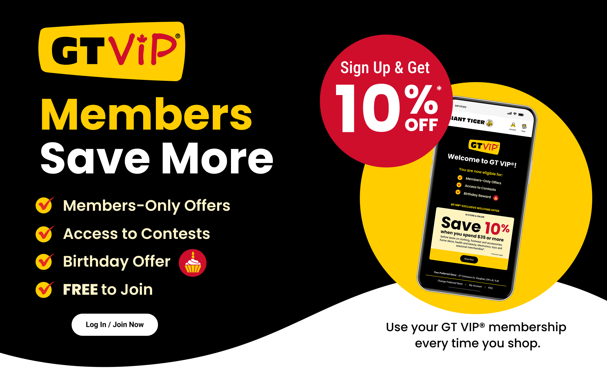 Members Save More. Members-Only Offers. Access to Contests. Birthday Offer. FREE to Join. Sign Up & Get 10%* off. Use your GT VIP® membership every time you shop