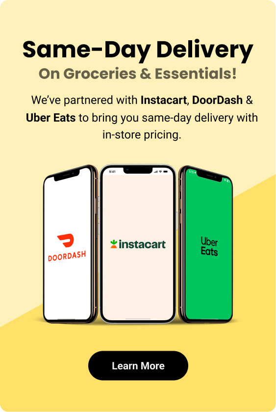 Same-Day Delivery On Groceries & Essentials!  We’ve partnered with Instacart, DoorDash & Uber Eats to bring you same-day delivery with in-store pricing. Learn More