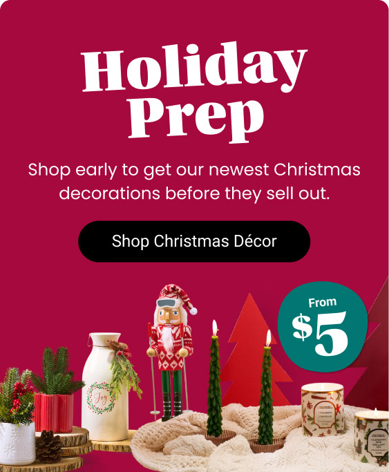 Holiday Prep. Shop our newest Christmas décor before they’re gone!