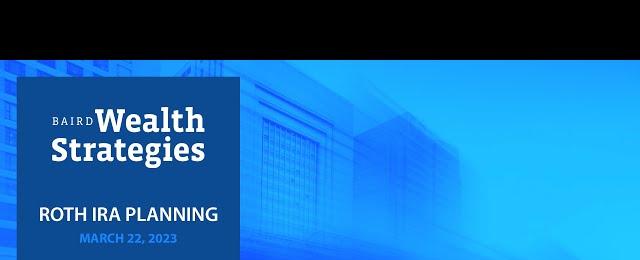 Recording Available! March Baird Wealth Strategies: Roth IRA Planning