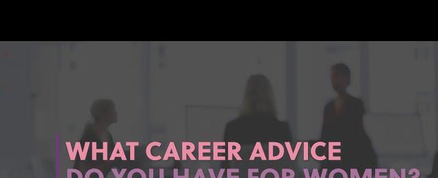 Career Advice from Women, for Women
