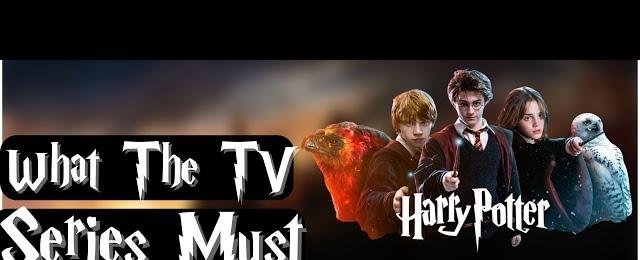 What The Harry Potter TV Series Must Get Right
