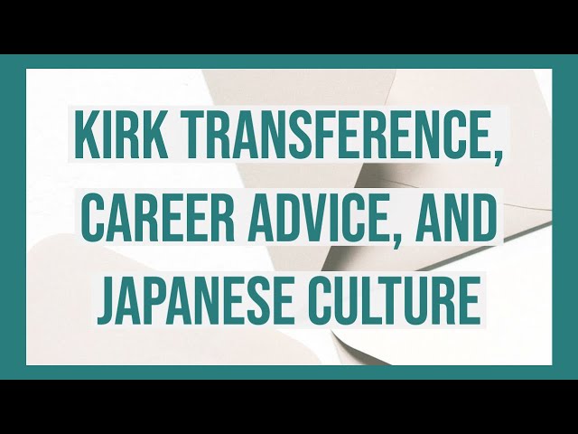 Kirk Transference, Career Advice, and Japanese Culture