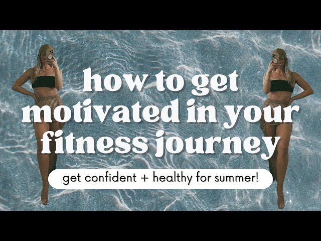 HOW TO GET MOTIVATED | weight loss, workouts + nutrition tips for summer