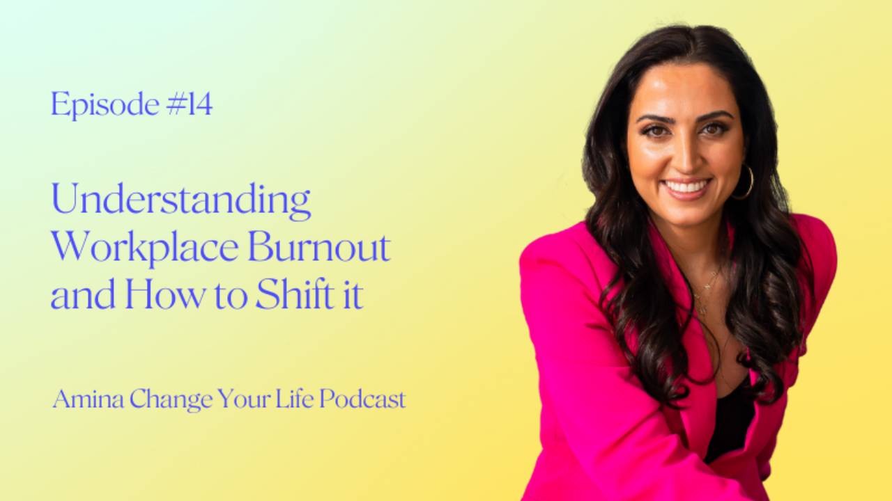 EP 14: Understanding Workplace Burnout | Amina Change Your Life