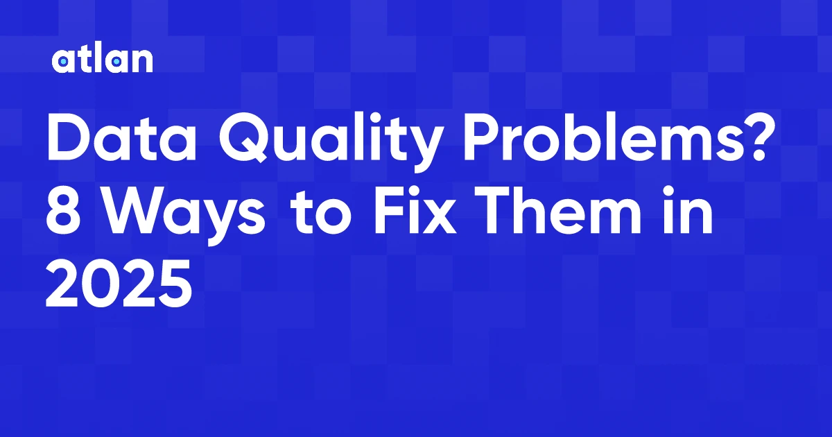 Data Quality Problems? 8 Ways to Fix Them in 2025