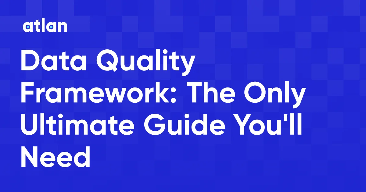 Data Quality Framework: 9 Key Components & Best Practices for 2025