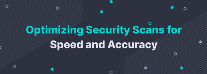 Optimizing Security Scans for Speed and Accuracy