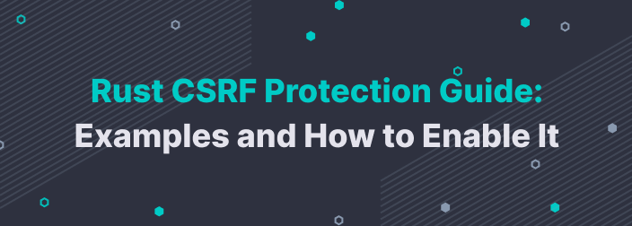 Rust CSRF Protection Guide: Examples and How to Enable It