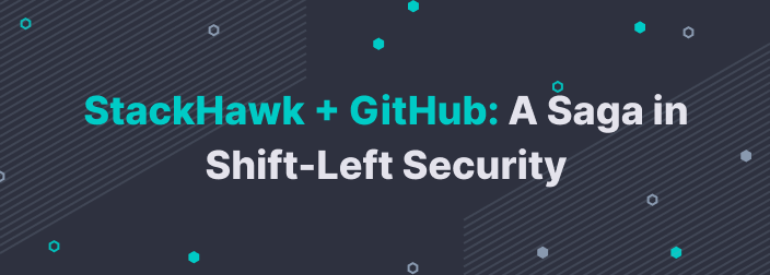 StackHawk + GitHub: A Saga in Shift-Left Security