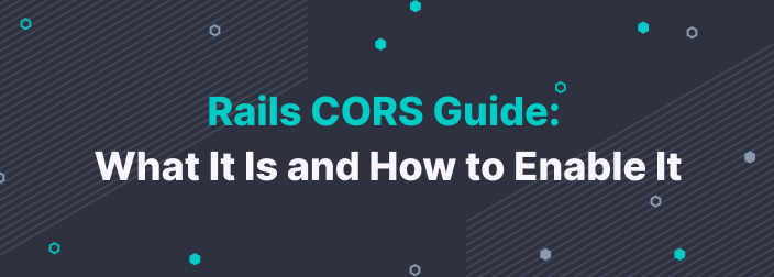 Rails CORS Guide: What It Is and How to Enable It