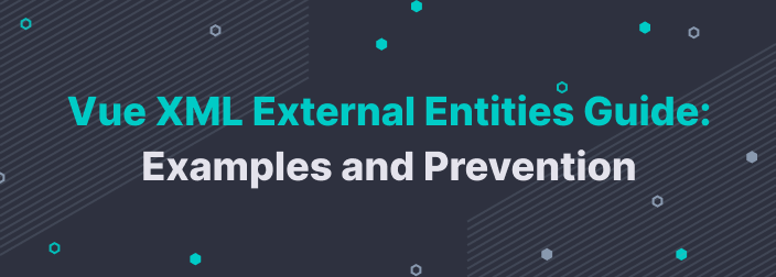 Vue XML External Entities (XXE) Guide: Examples and Prevention