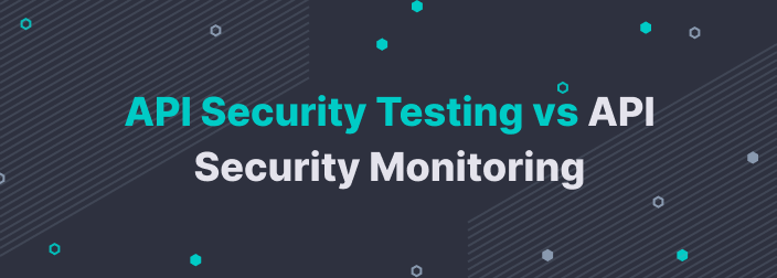 API Security Testing vs. API Security Monitoring