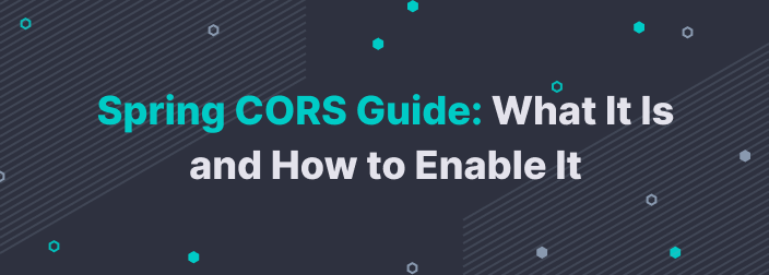 Spring CORS Guide: What It Is and How to Enable It