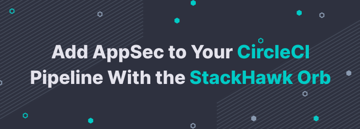 Add AppSec to Your CircleCI Pipeline With the StackHawk Orb