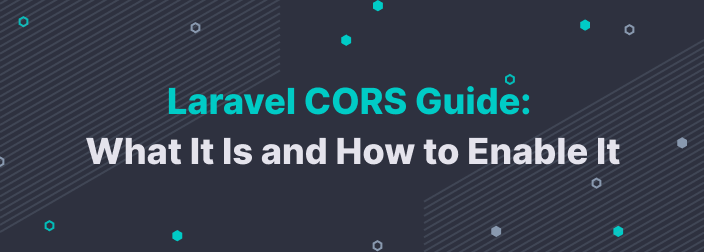 Laravel CORS Guide: What It Is and How to Enable It