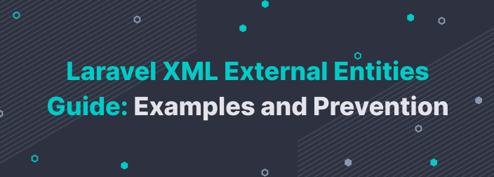Laravel XML External Entities (XXE) Guide: Examples and Prevention