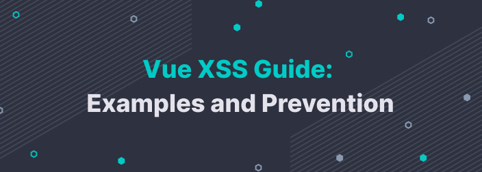 Vue XSS Guide: Examples and Prevention