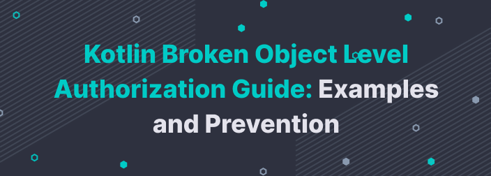 Kotlin Broken Object Level Authorization Guide: Examples and Prevention 
